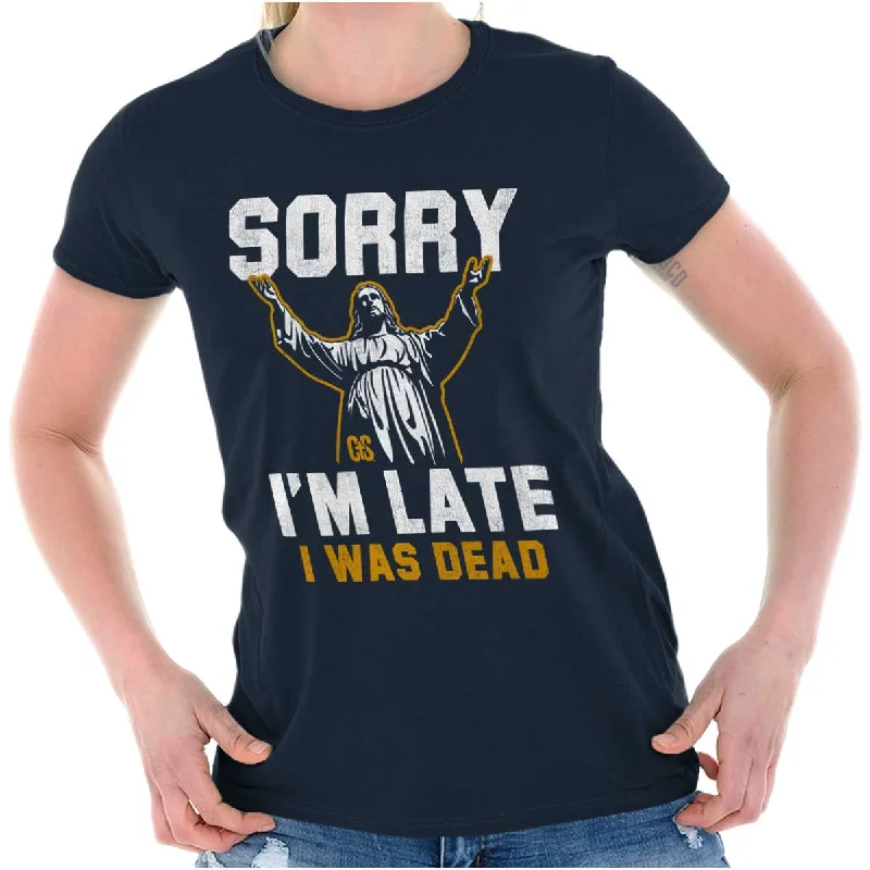 Women's oversized tee shirts Sorry I'm Late Ladies T Shirt